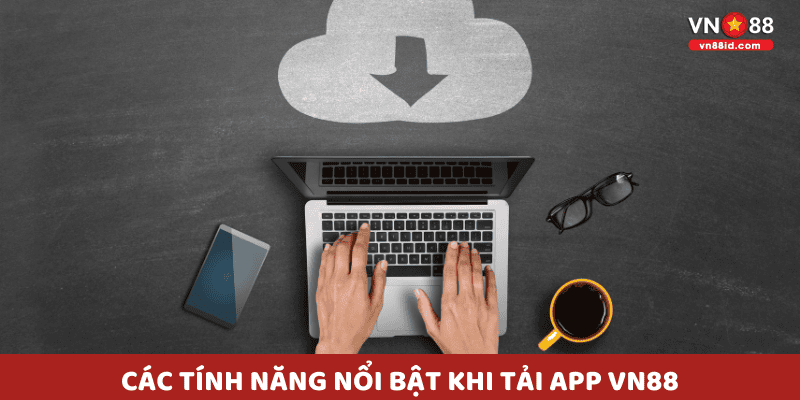 Các tính năng nổi bật khi tải app VN88