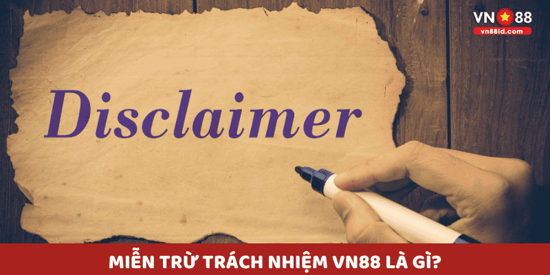 Miễn Trừ Trách Nhiệm VN88 là gì