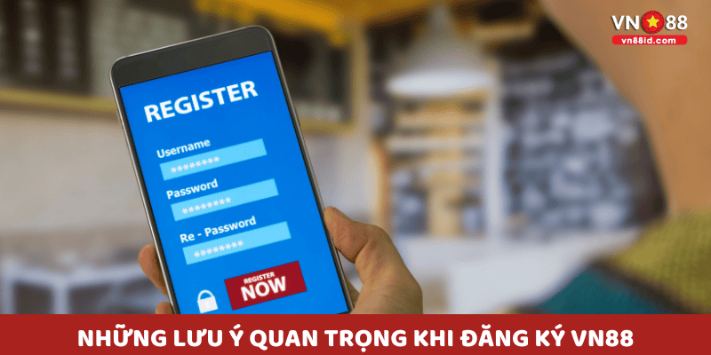 Những lưu ý quan trọng khi Đăng Ký VN88