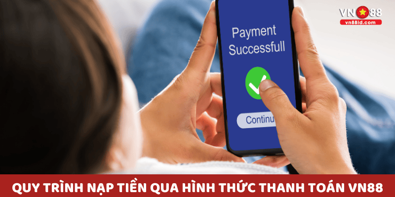 Quy trình nạp tiền qua Hình Thức Thanh Toán VN88