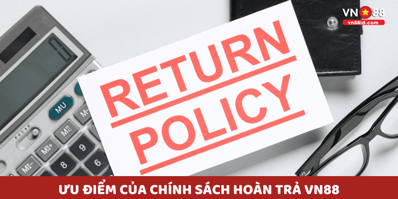 Ưu điểm của chính sách hoàn trả vn88