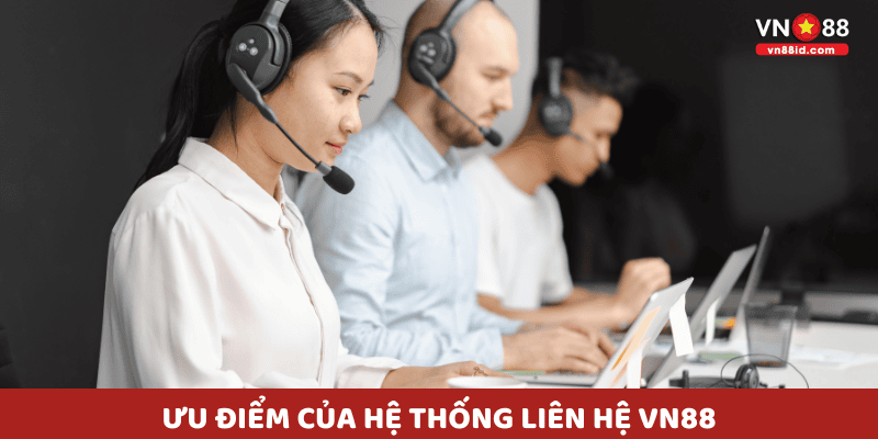 Ưu điểm của hệ thống Liên Hệ VN88