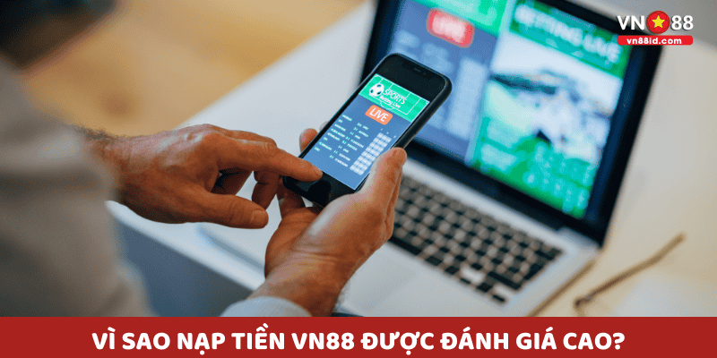 Vì sao nạp tiền VN88 được đánh giá cao
