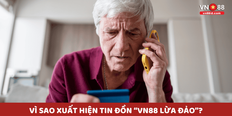 Vì sao xuất hiện tin đồn “VN88 lừa đảo”